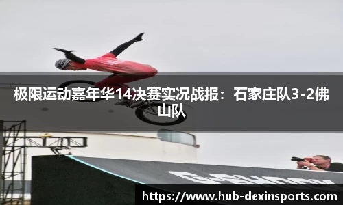 极限运动嘉年华14决赛实况战报：石家庄队3-2佛山队