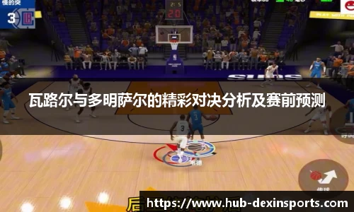 瓦路尔与多明萨尔的精彩对决分析及赛前预测